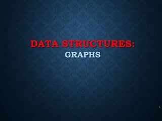 DATA STRUCTURES:
GRAPHS
1
 