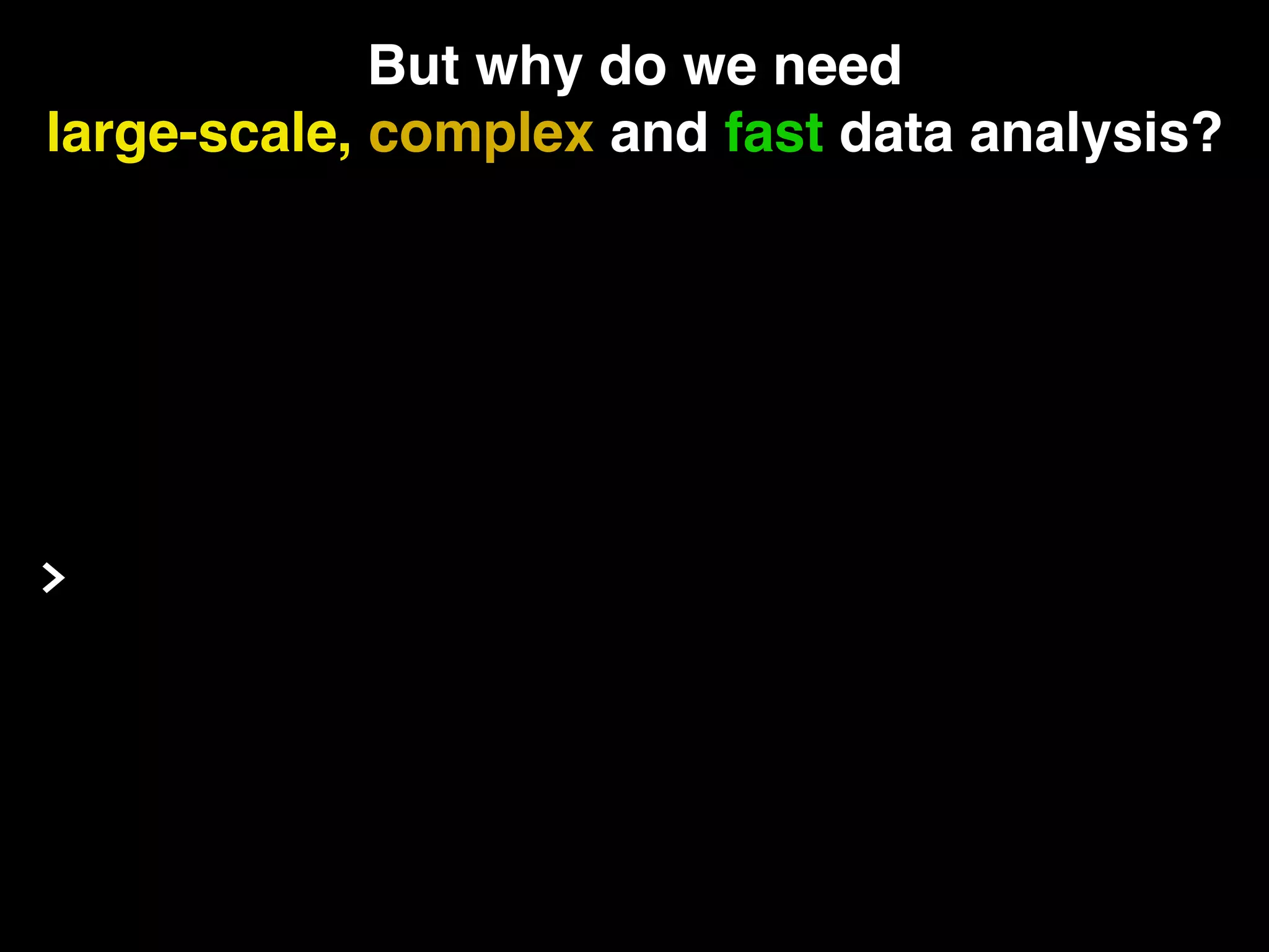 But why do we need large-scale, complex and fast data analysis? > 