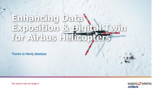 Presentation
title on
three lines
Presentation subtitle
Enhancing Data
Exposition & Digital Twin
for Airbus Helicopters
Thanks to Neo4j database
 