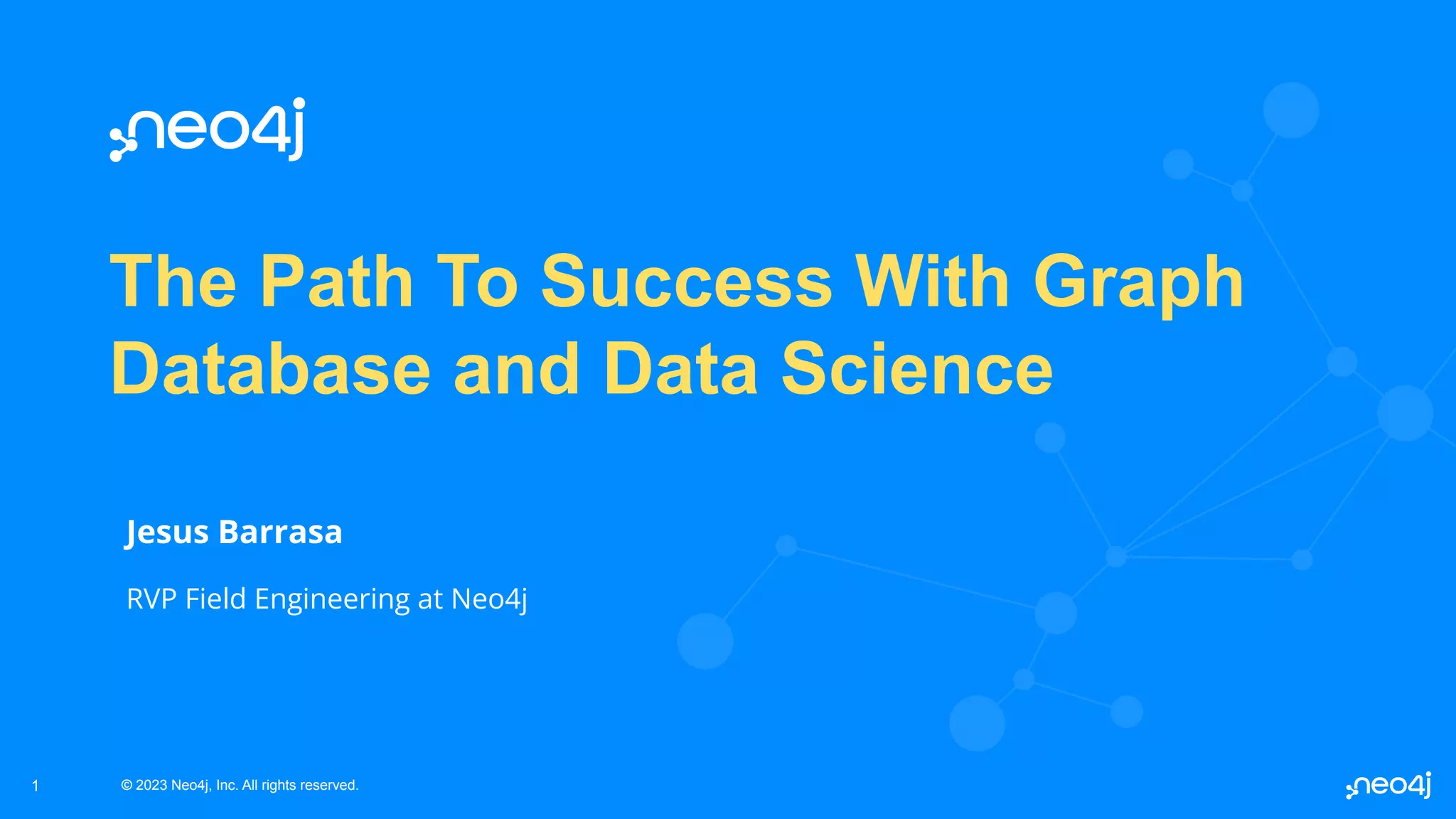 © 2023 Neo4j, Inc. All rights reserved. © 2023 Neo4j, Inc. All rights reserved. The Path To Success With Graph Database and Data Science Jesus Barrasa RVP Field Engineering at Neo4j 1 