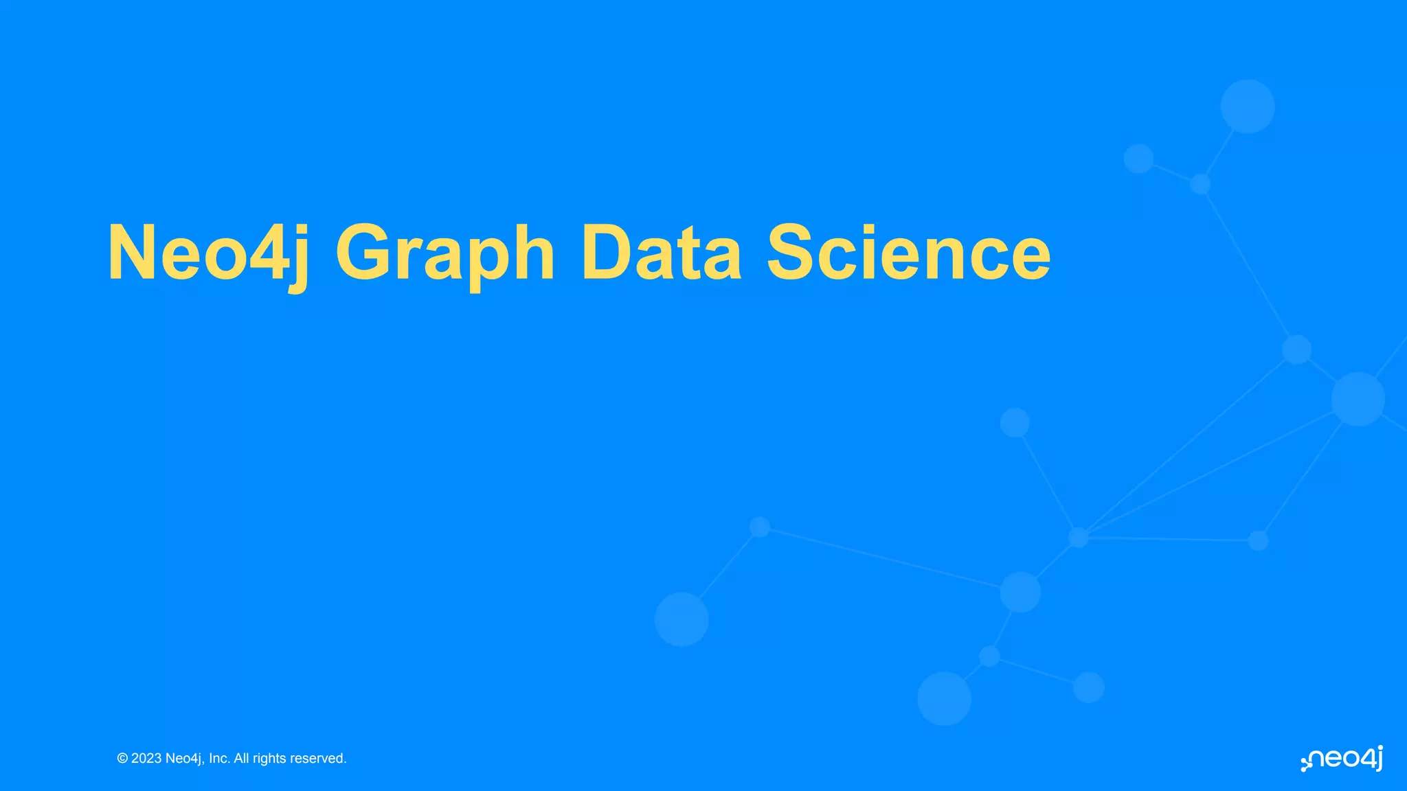 © 2023 Neo4j, Inc. All rights reserved. © 2023 Neo4j, Inc. All rights reserved. Neo4j Graph Data Science 