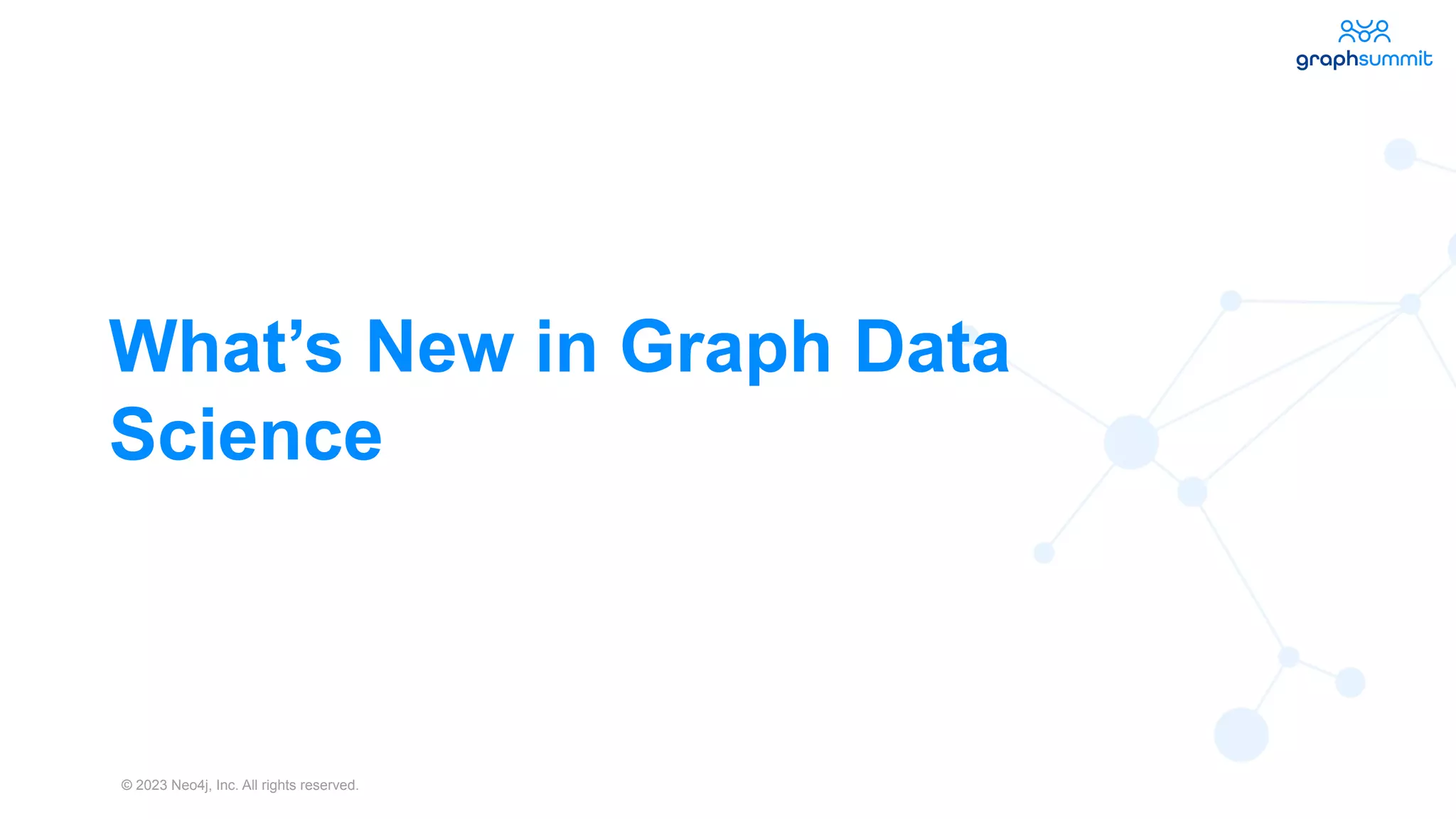 © 2023 Neo4j, Inc. All rights reserved. 23 What’s New in Graph Data Science 