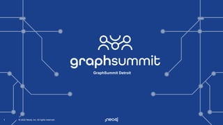 © 2022 Neo4j, Inc. All rights reserved.
© 2022 Neo4j, Inc. All rights reserved.
1
GraphSummit Detroit
 