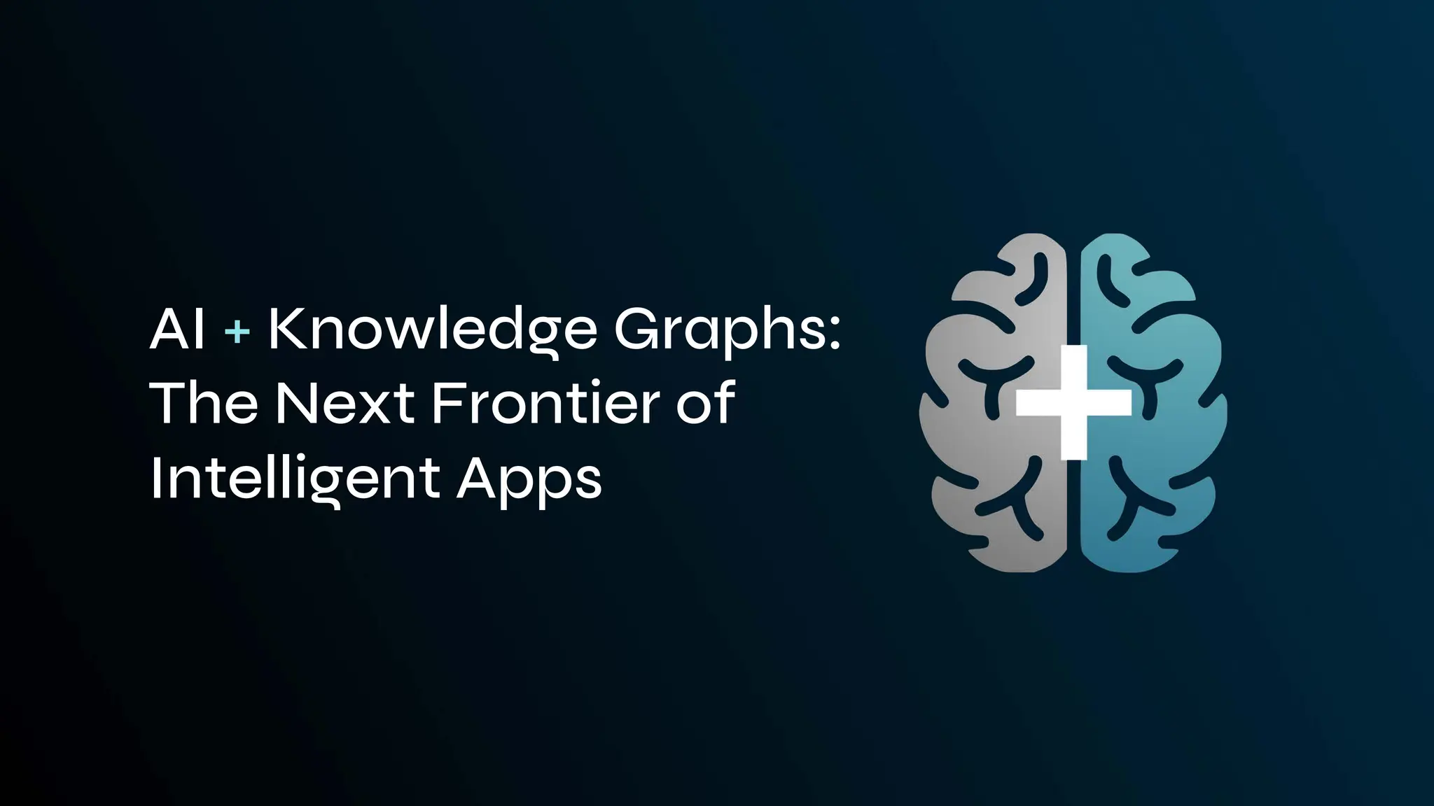 AI + Knowledge Graphs:
The Next Frontier of
Intelligent Apps
 