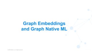 © 2022 Neo4j, Inc. All rights reserved.
Graph Embeddings
and Graph Native ML
37
 