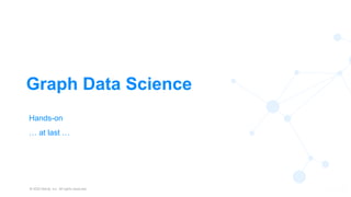 © 2022 Neo4j, Inc. All rights reserved.
62
Graph Data Science
Hands-on
… at last …
 