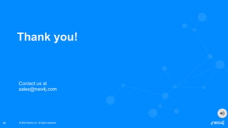 © 2022 Neo4j, Inc. All rights reserved.
© 2022 Neo4j, Inc. All rights reserved.
86
Thank you!
Contact us at
sales@neo4j.com
 