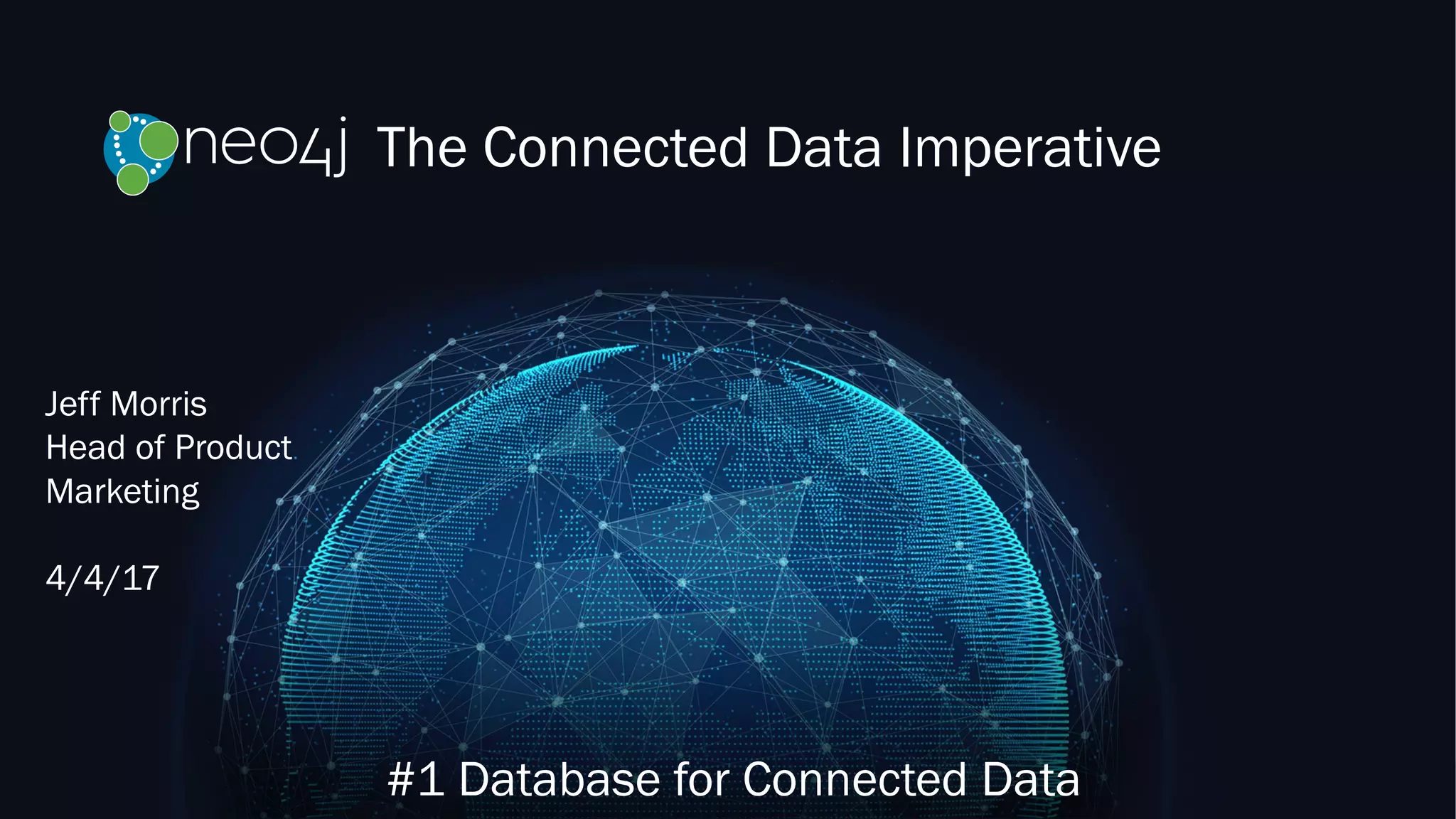 The Connected Data Imperative
#1 Database for Connected Data
Jeff Morris
Head of Product
Marketing
4/4/17
 
