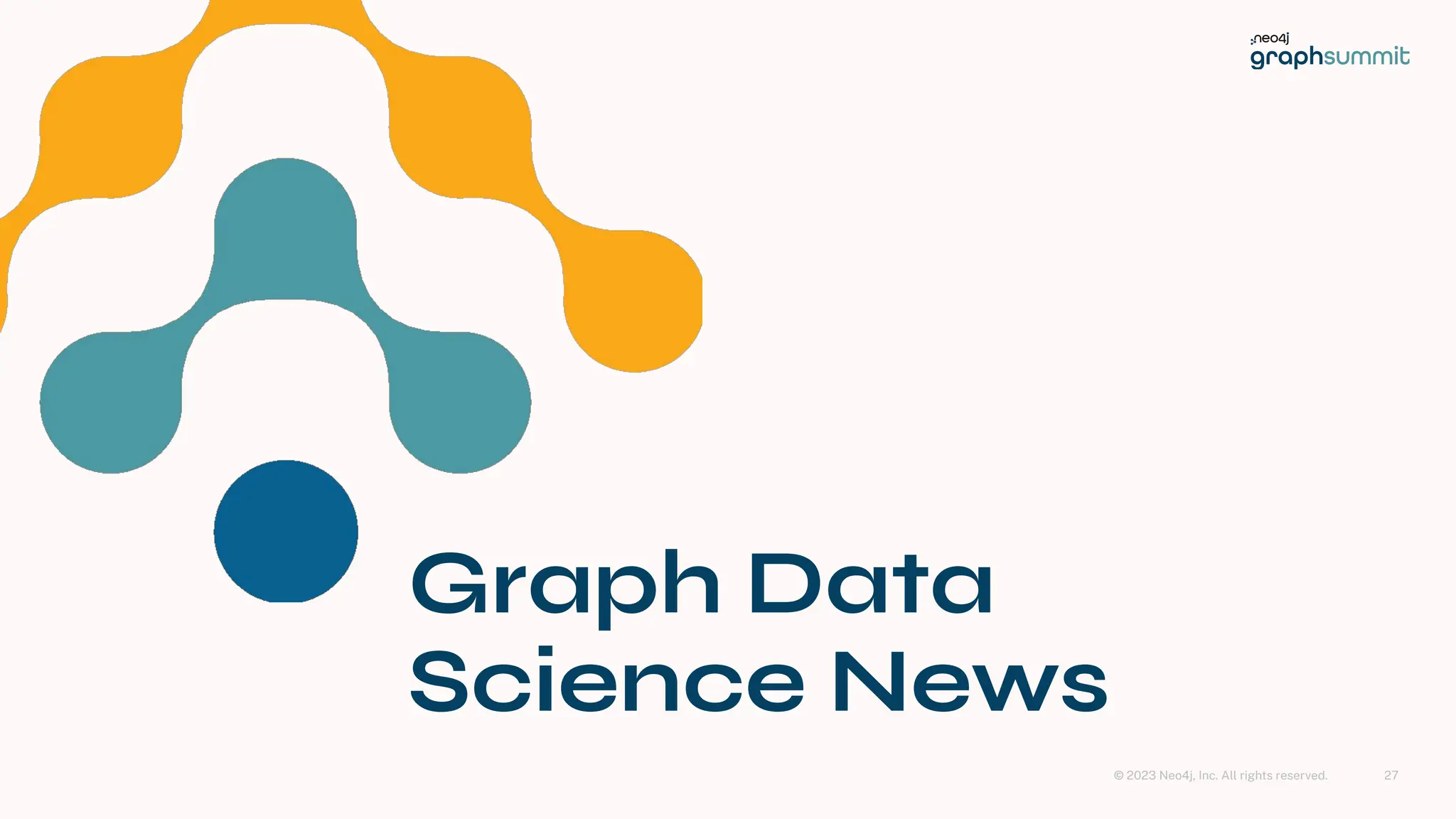 © 2023 Neo4j, Inc. All rights reserved.
Graph Data
Science News
27
 