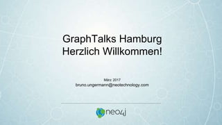 GraphTalks Hamburg
Herzlich Willkommen!
März 2017
bruno.ungermann@neotechnology.com
 