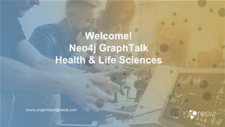 Welcome!
Neo4j GraphTalk
Health & Life Sciences
bruno.ungermann@neo4j.com
 