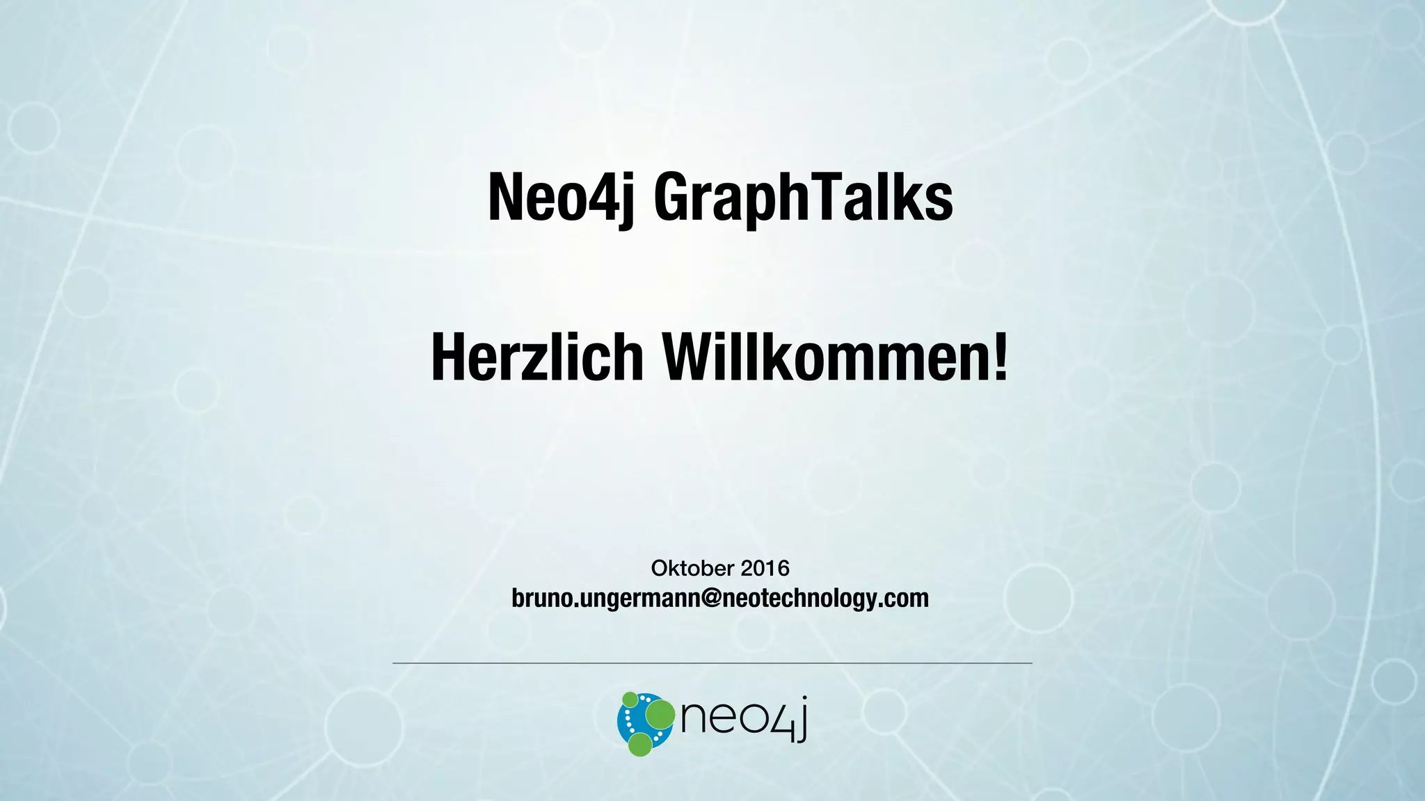 Neo4j GraphTalks

Herzlich Willkommen!
!
!
!
!
Oktober 2016!
bruno.ungermann@neotechnology.com
 