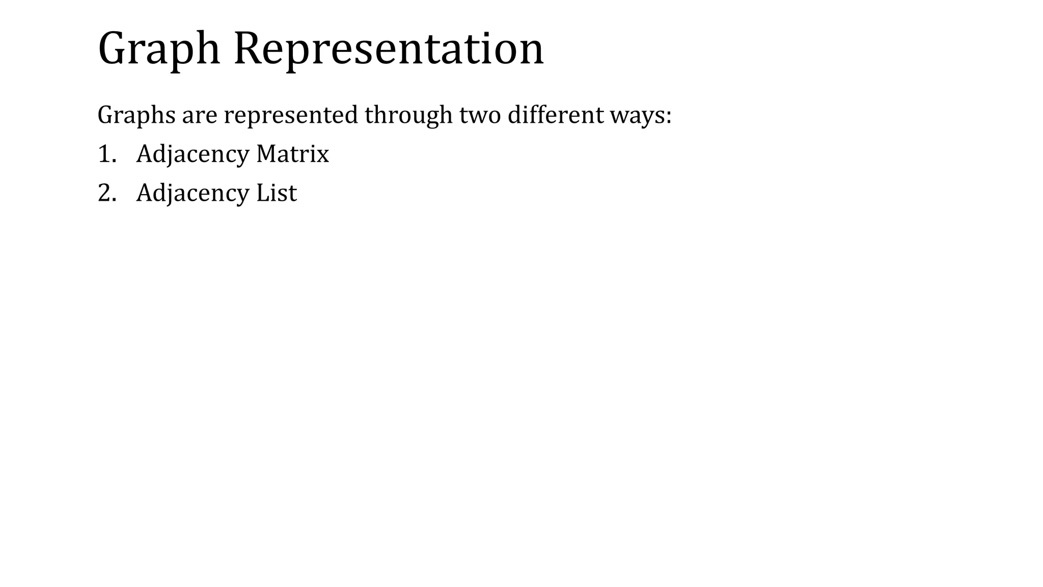 Graph Representation
Graphs are represented through two different ways:
1. Adjacency Matrix
2. Adjacency List
 
