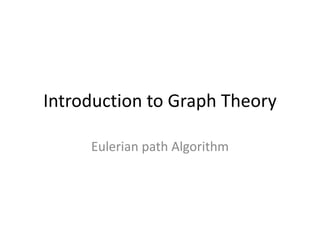 Introduction to Graph Theory

     Eulerian path Algorithm
 