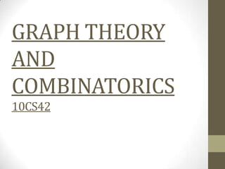 GRAPH THEORY
AND
COMBINATORICS
10CS42
 