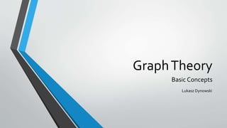 GraphTheory
Basic Concepts
Lukasz Dynowski
 