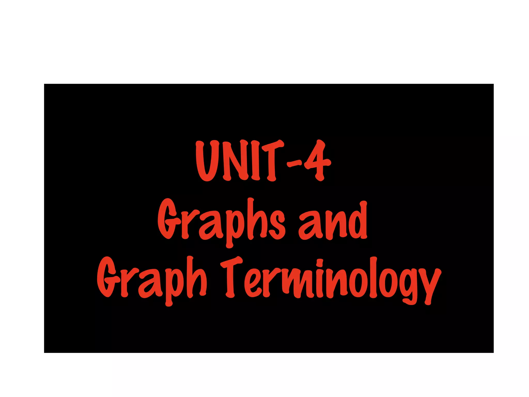UNIT-4
Graphs and
Graph Terminology
 