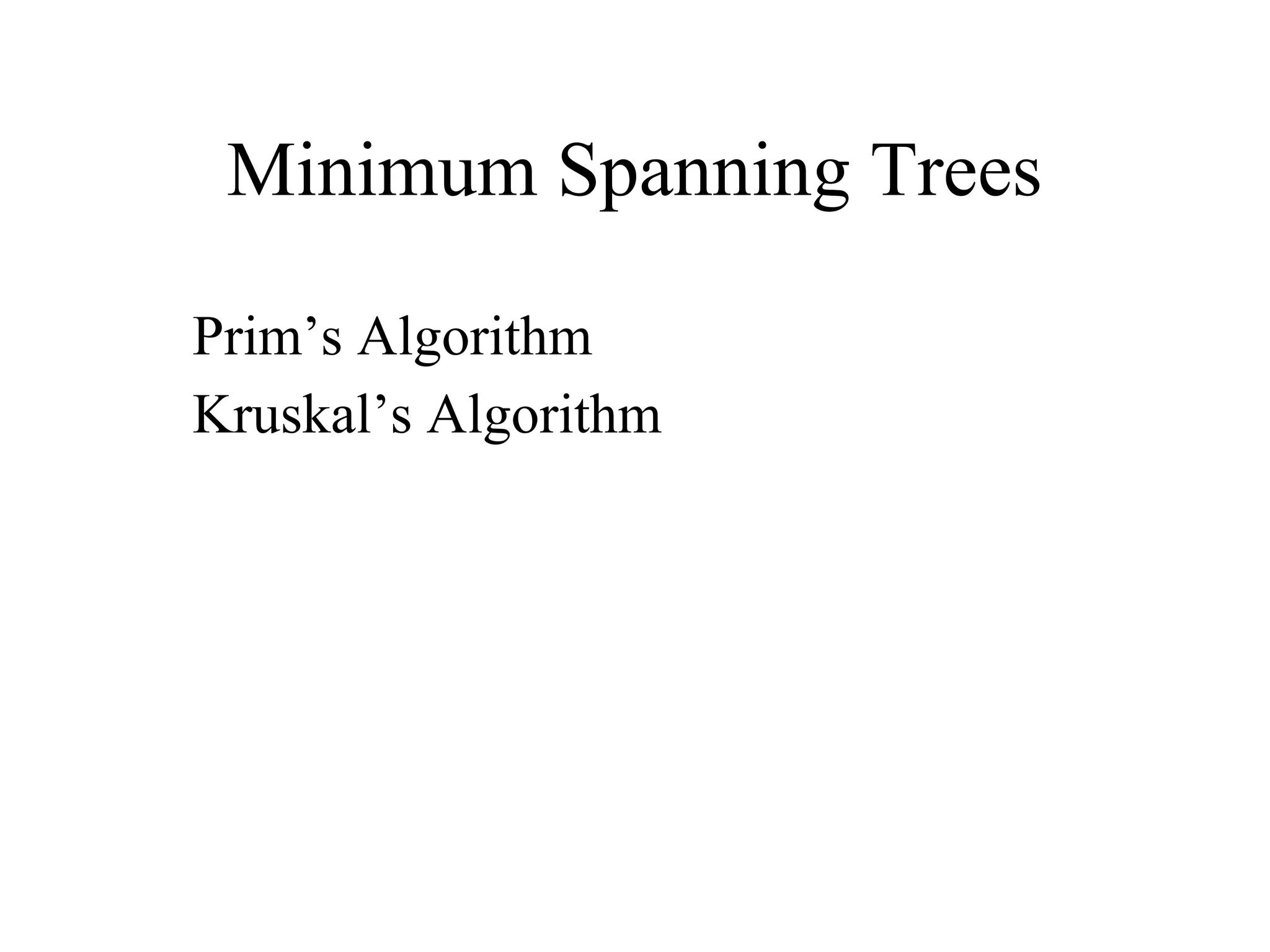 Minimum Spanning Trees
Prim’s Algorithm
Kruskal’s Algorithm
 
