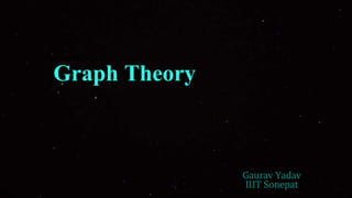 Graph Theory
Gaurav Yadav
IIIT Sonepat
 