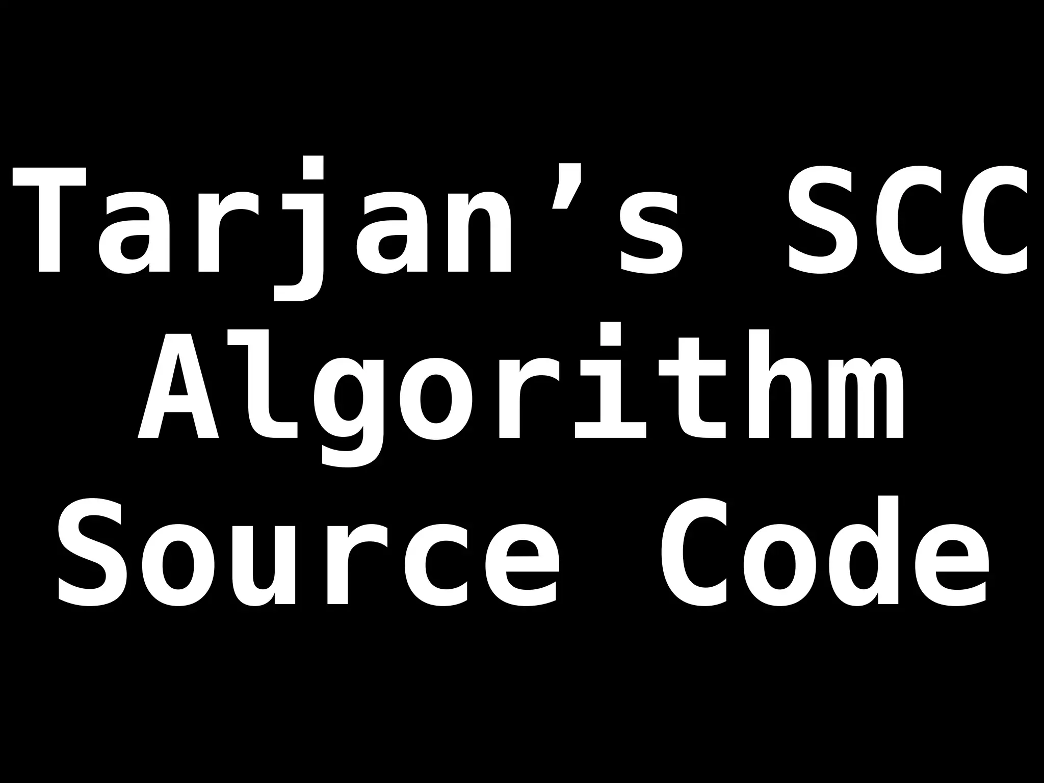 Tarjan’s SCC
Algorithm
Source Code
 