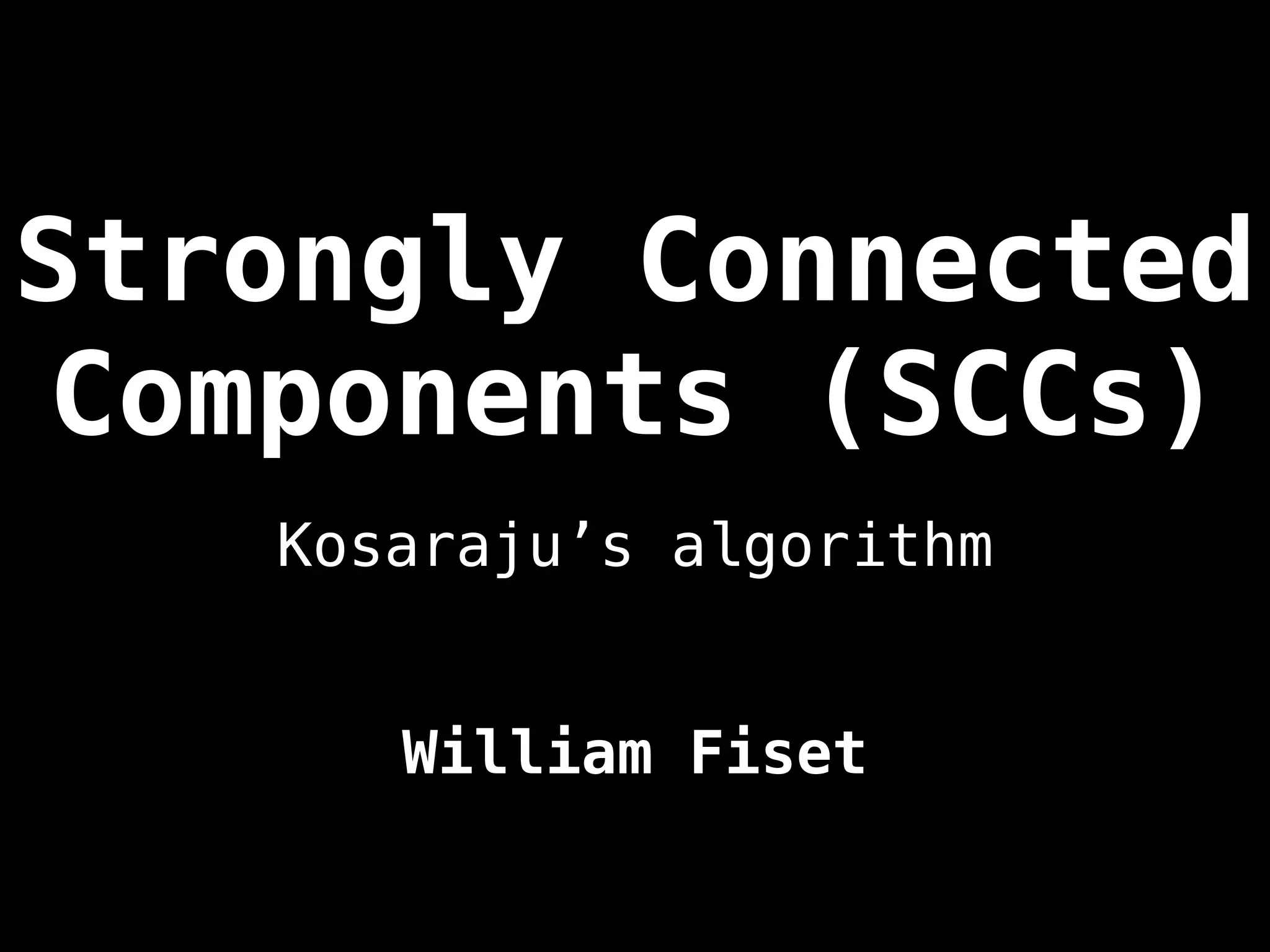 Strongly Connected
Components (SCCs)
William Fiset
Kosaraju’s algorithm
 