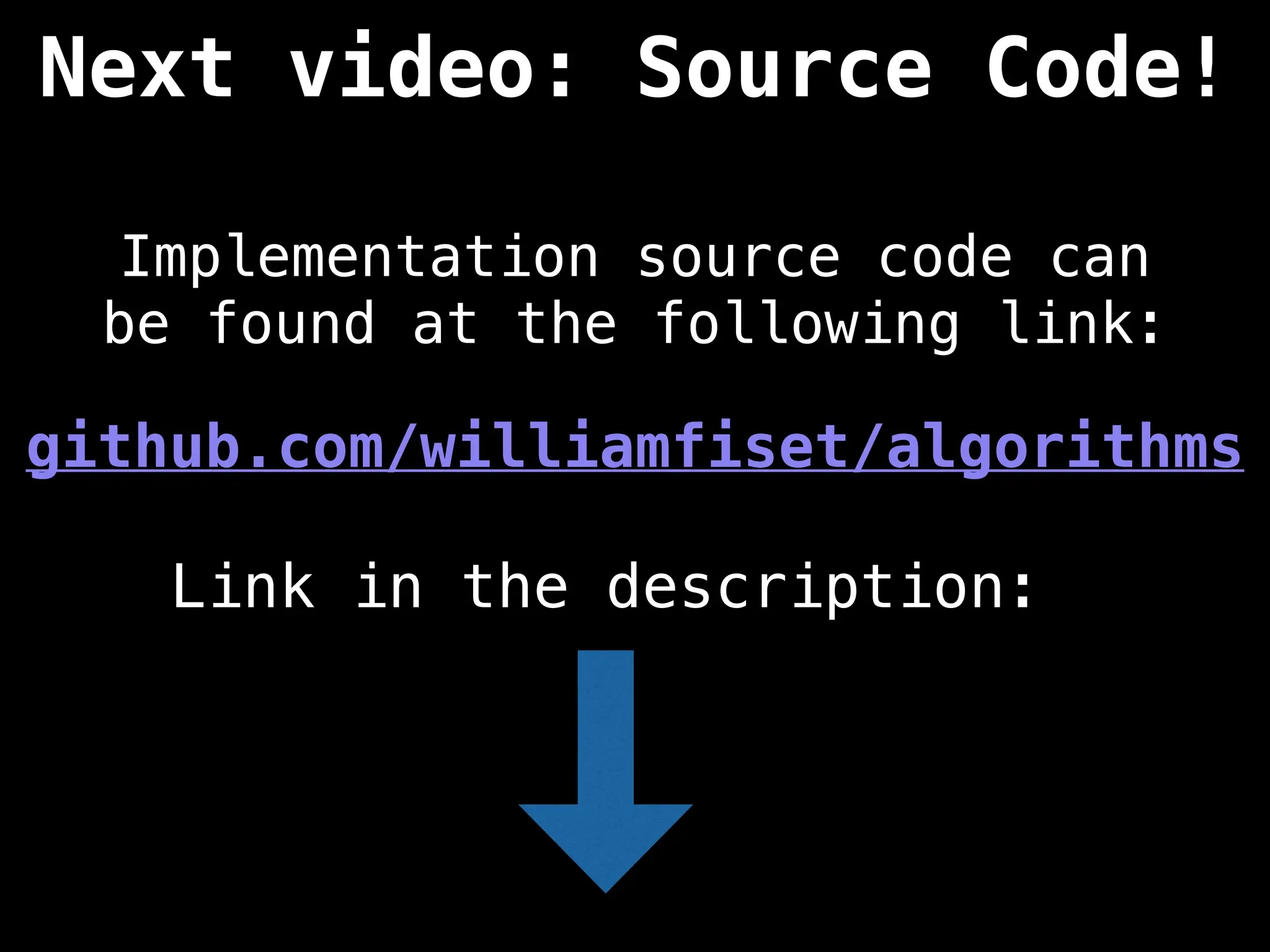 Next video: Source Code!
Implementation source code can
be found at the following link:
github.com/williamfiset/algorithms
Link in the description:
 