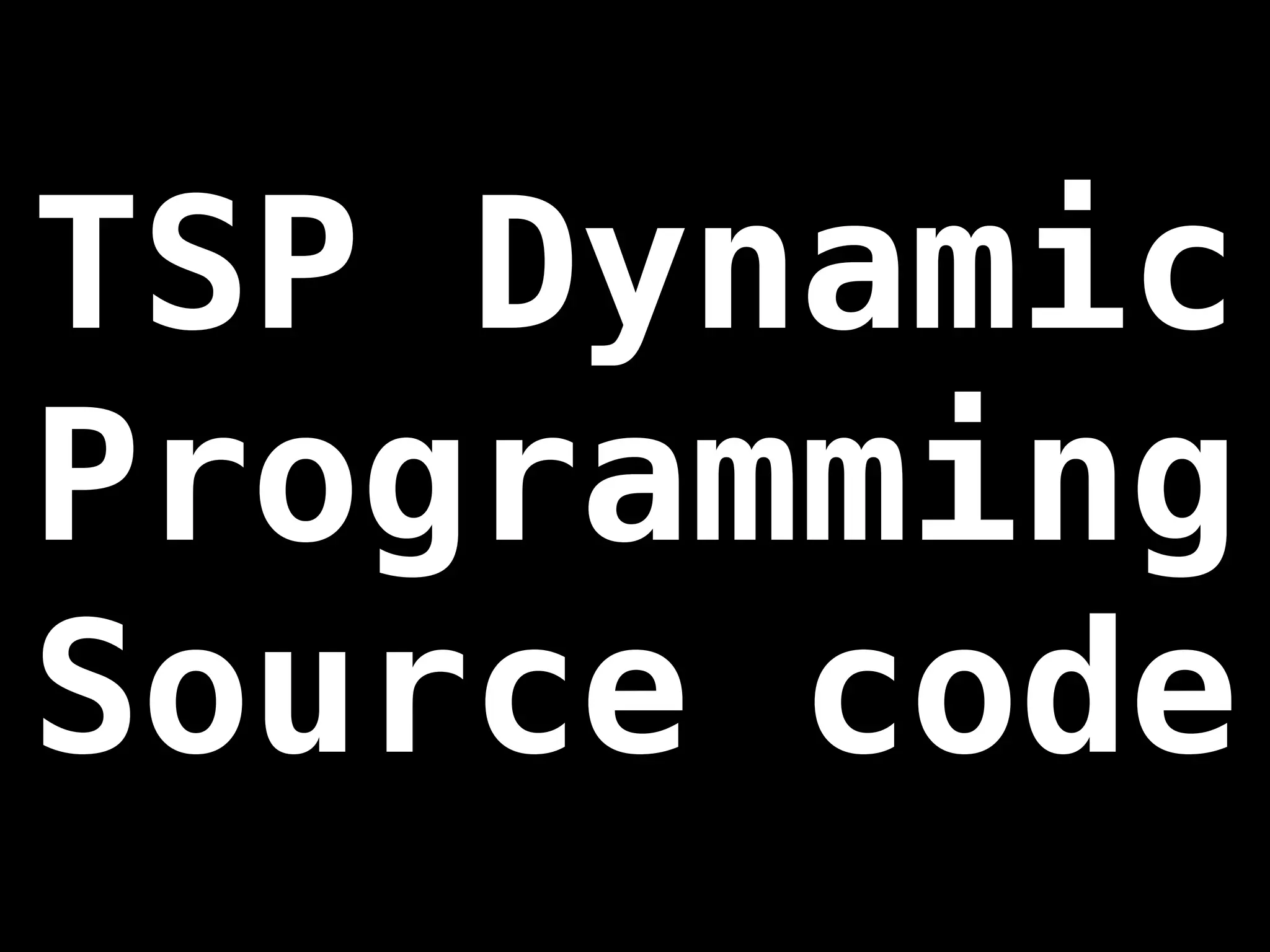 TSP Dynamic
Programming
Source code
 