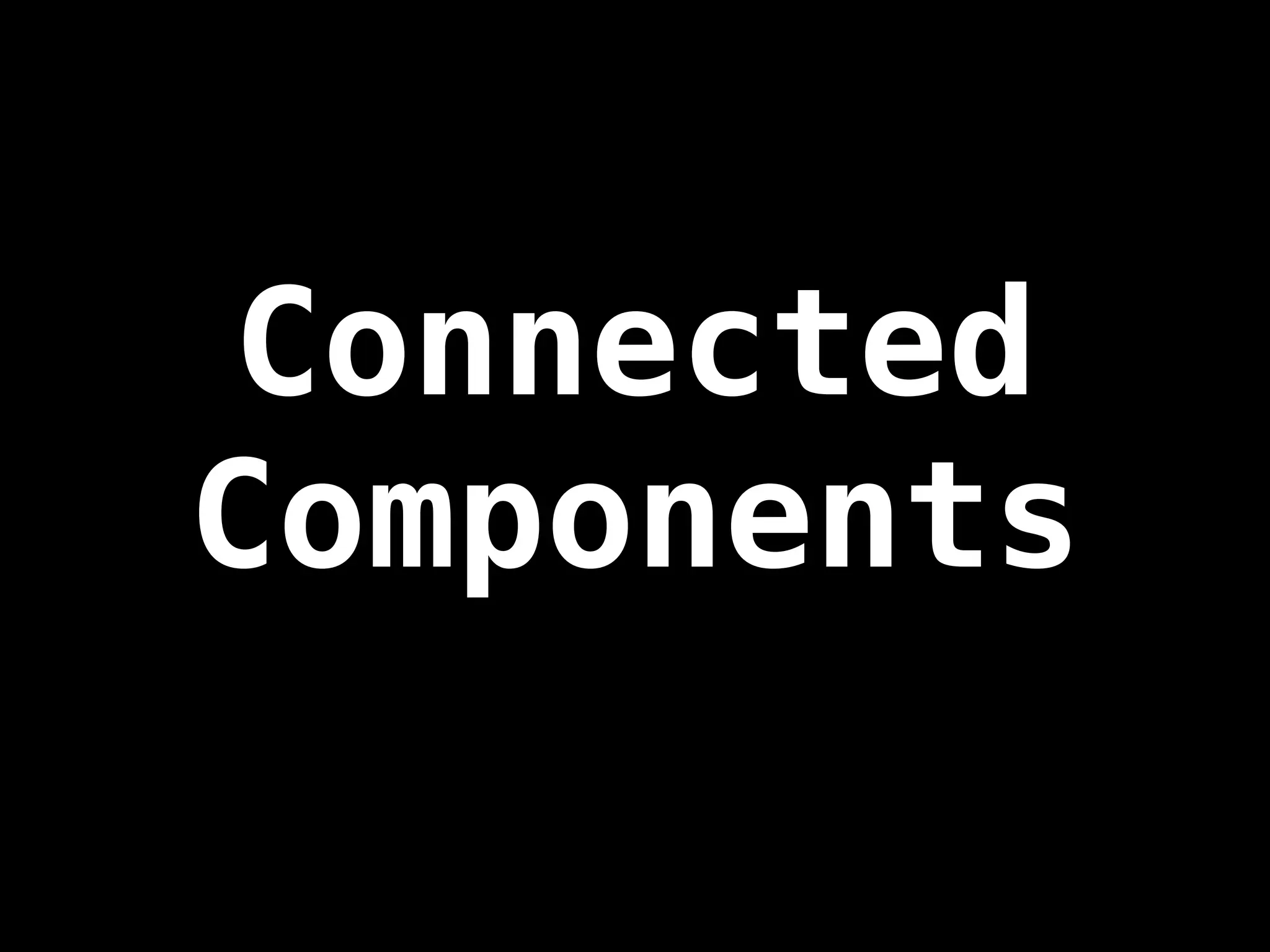 Connected
Components
 