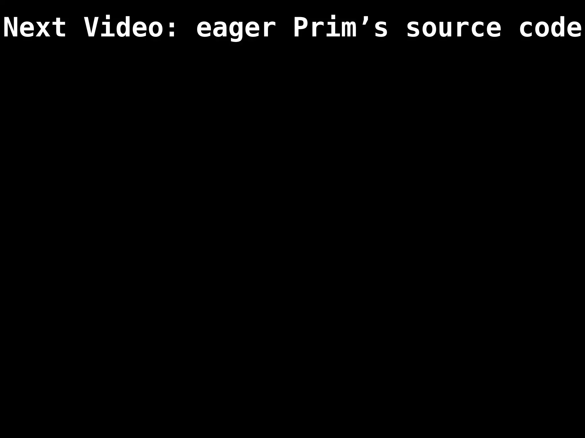 Next Video: eager Prim’s source code
 
