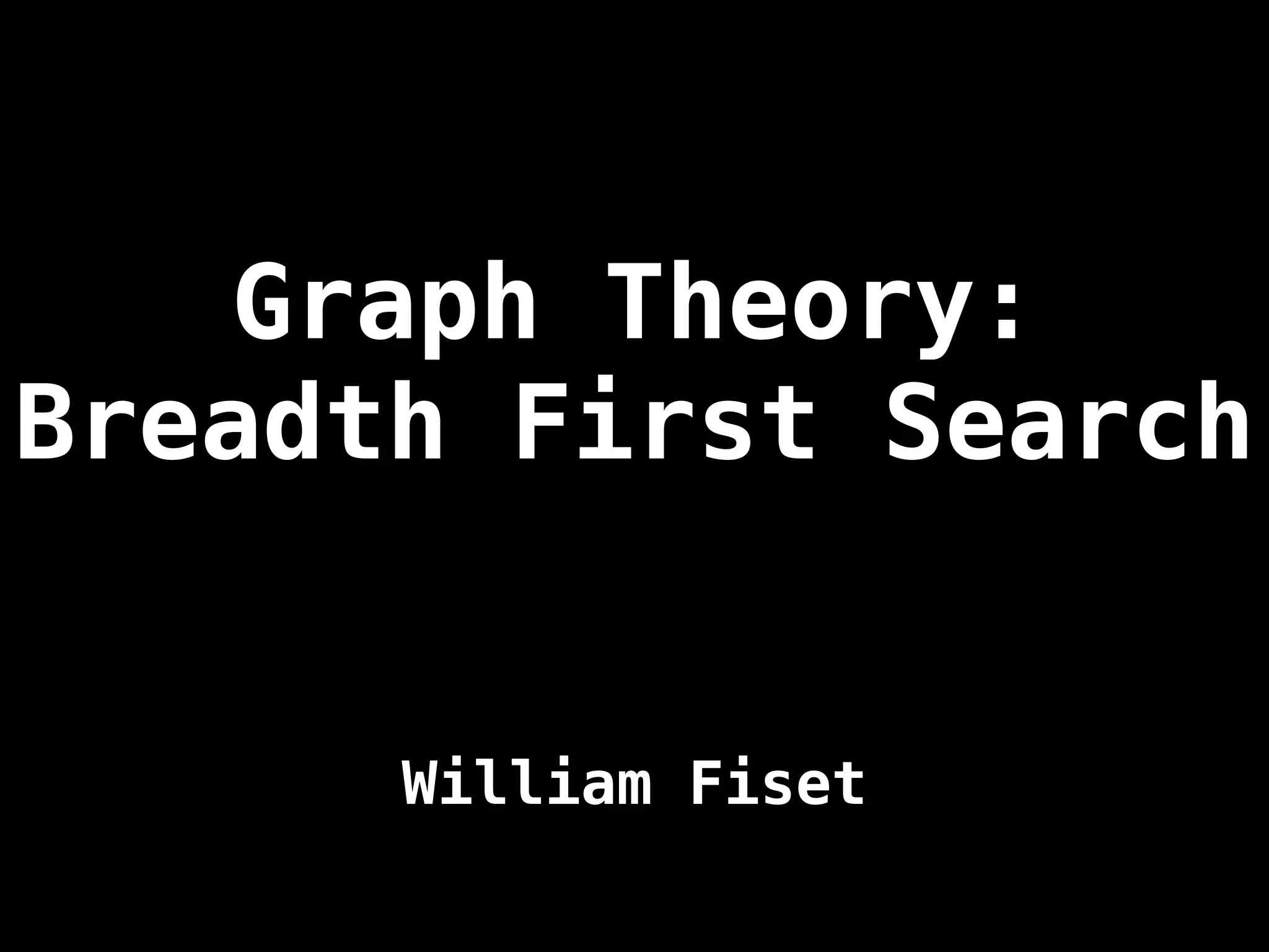 Graph Theory:
Breadth First Search
William Fiset
 