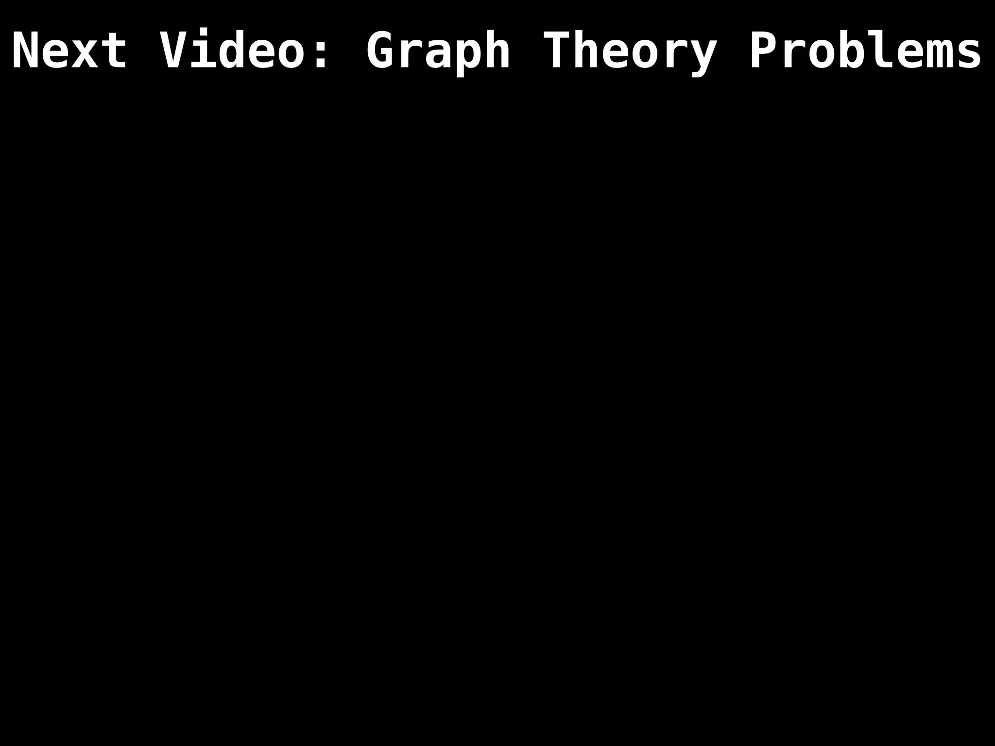Next Video: Graph Theory Problems
 