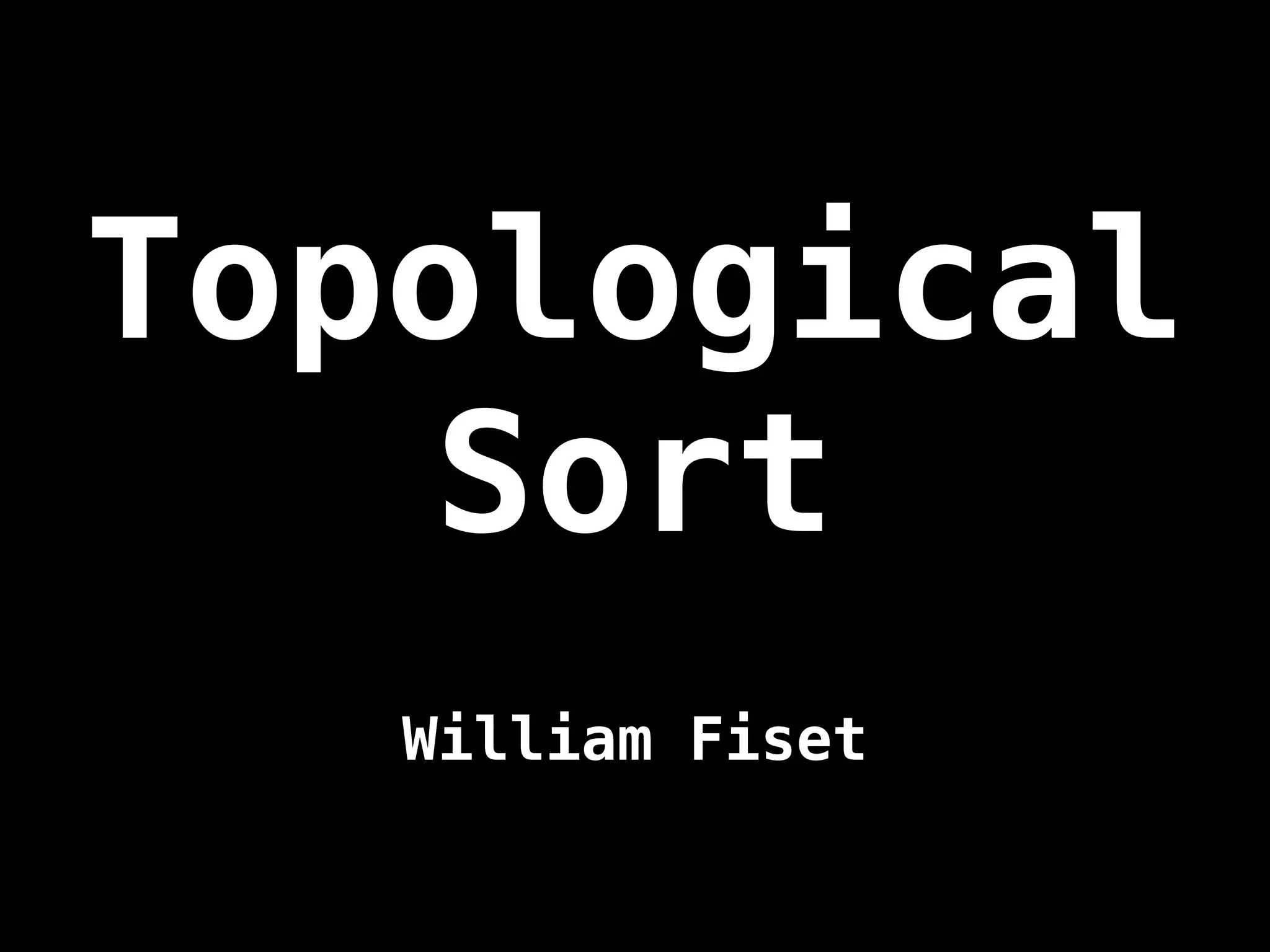 Topological
Sort
William Fiset
 
