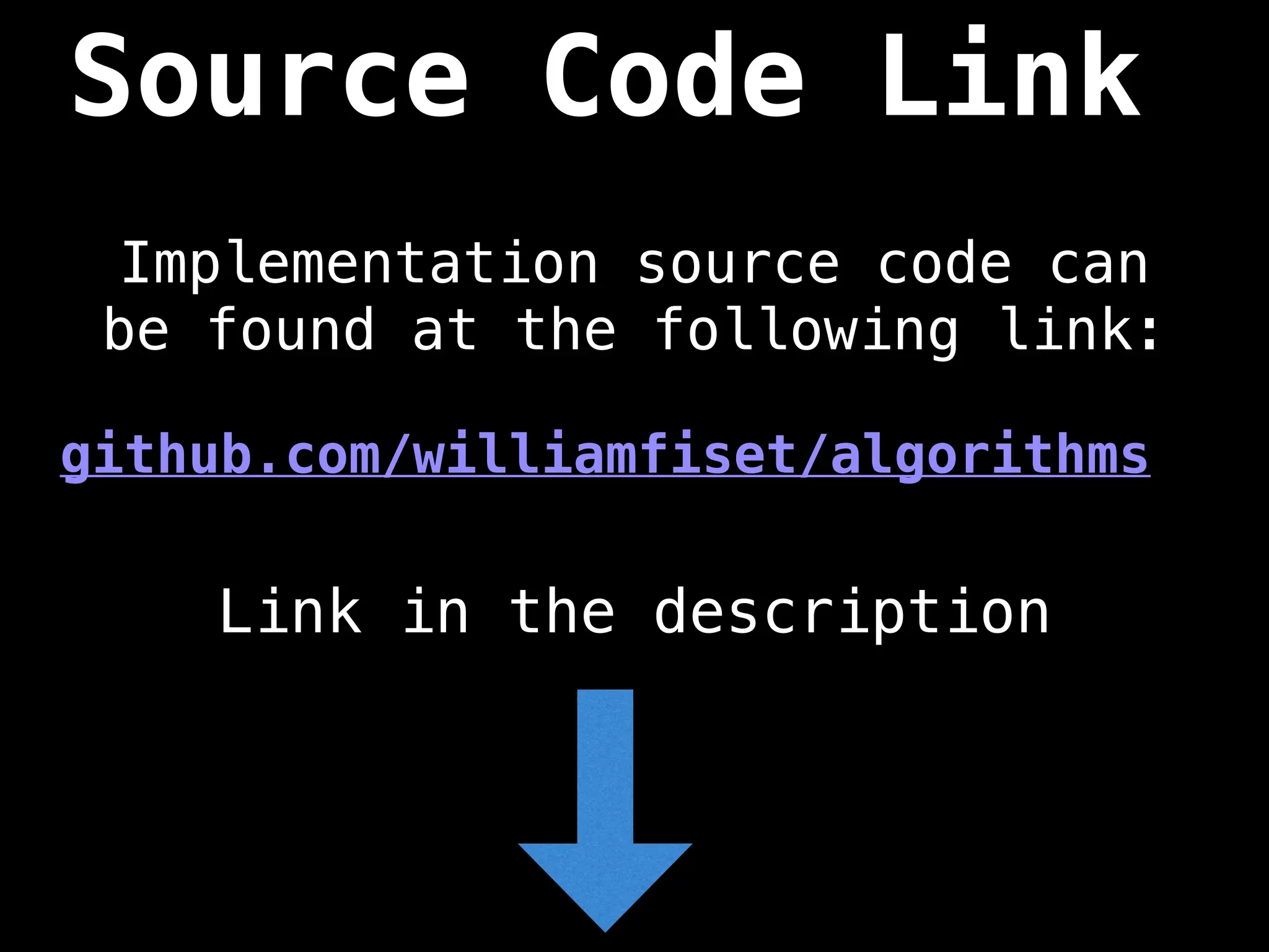 Source Code Link
Implementation source code can
be found at the following link:
github.com/williamfiset/algorithms
Link in the description
 