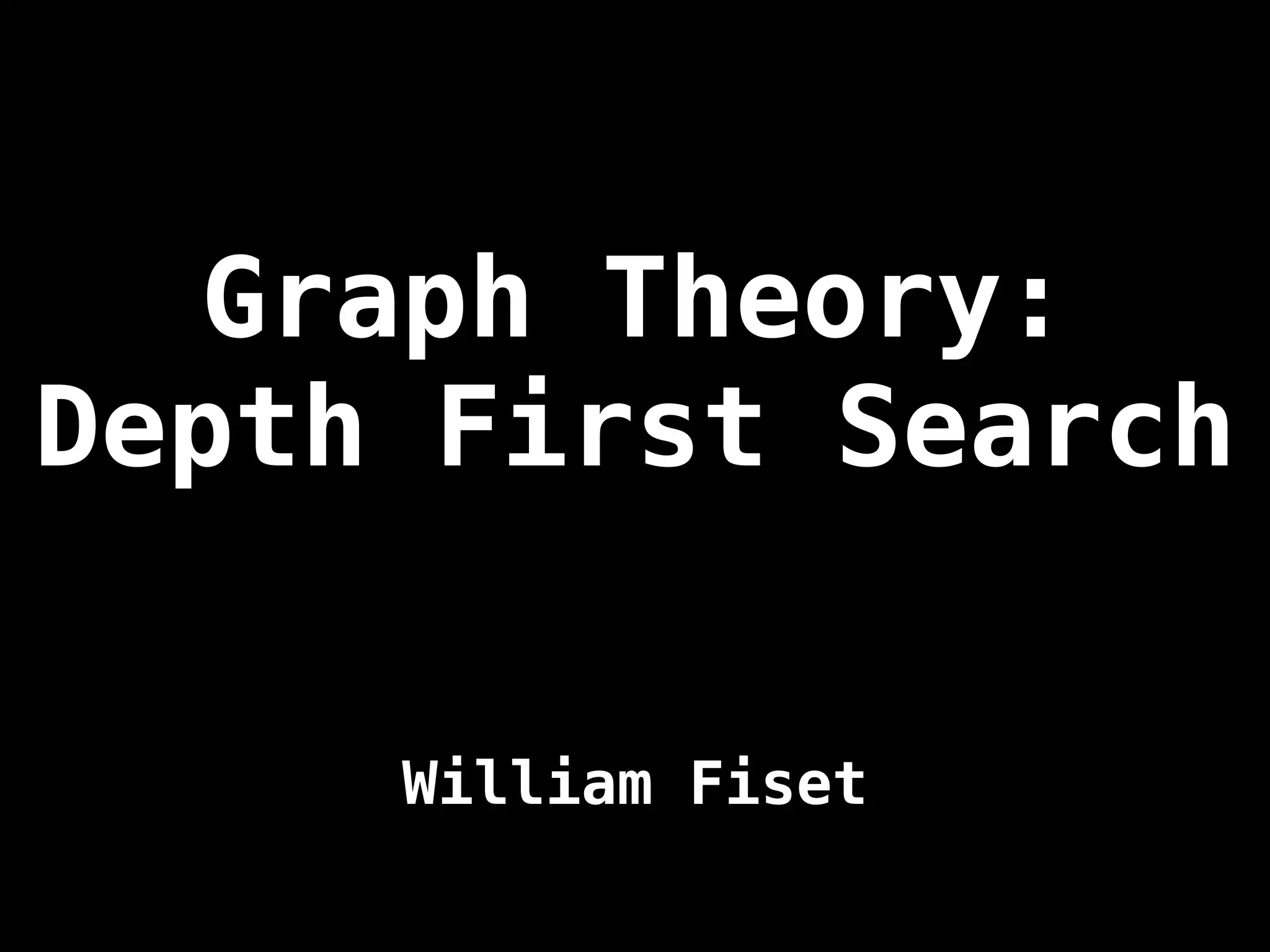 Graph Theory:
Depth First Search
William Fiset
 