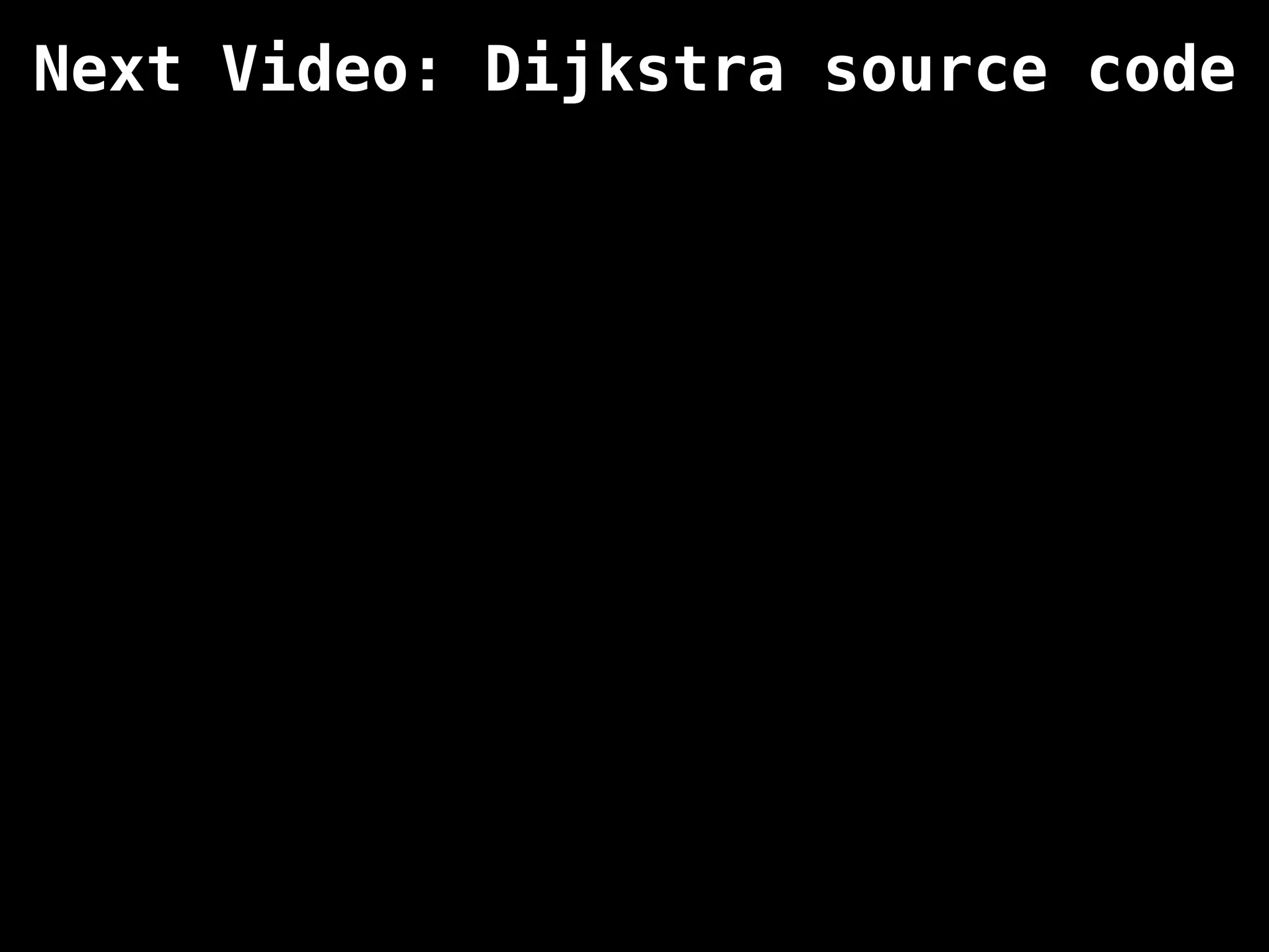 Next Video: Dijkstra source code
 