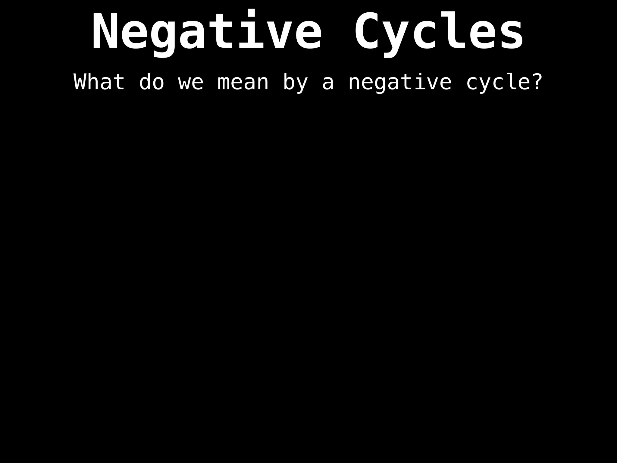 Negative Cycles
What do we mean by a negative cycle?
 