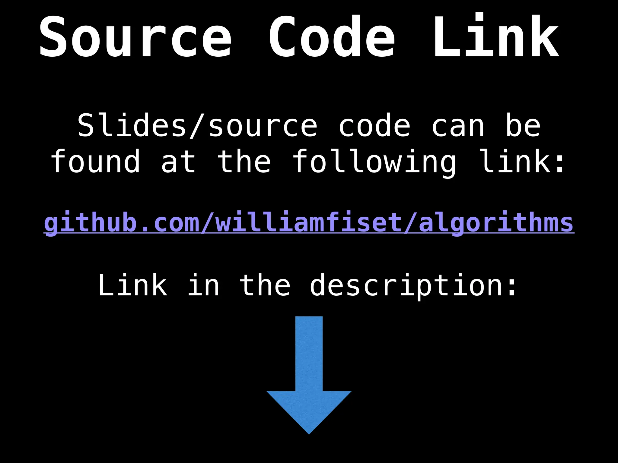 Source Code Link
Slides/source code can be
found at the following link:
github.com/williamfiset/algorithms
Link in the description:
 