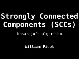 Strongly Connected
Components (SCCs)
William Fiset
Kosaraju’s algorithm
 