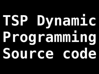 TSP Dynamic
Programming
Source code
 