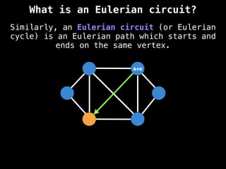 Similarly, an Eulerian circuit (or Eulerian
cycle) is an Eulerian path which starts and
ends on the same vertex.
s+e
What is an Eulerian circuit?
 