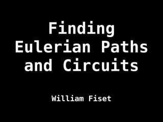 Finding
Eulerian Paths
and Circuits
William Fiset
 