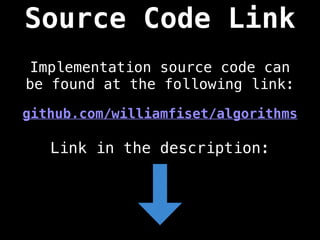 Source Code Link
Implementation source code can
be found at the following link:
github.com/williamfiset/algorithms
Link in the description:
 