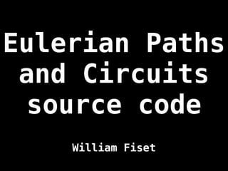 Eulerian Paths
and Circuits
source code
William Fiset
 