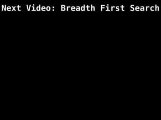 Next Video: Breadth First Search
 