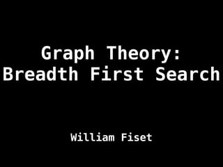Graph Theory:
Breadth First Search
William Fiset
 