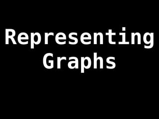 Representing
Graphs
 