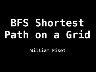 BFS Shortest
Path on a Grid
William Fiset
 