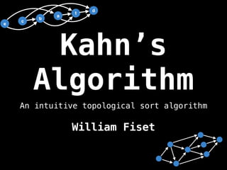 Kahn’s
Algorithm
William Fiset
An intuitive topological sort algorithm
e
c
b
a
f
d
 