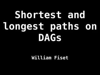 Shortest and
longest paths on
DAGs
William Fiset
 