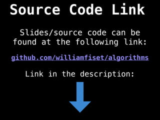 Source Code Link
Slides/source code can be
found at the following link:
github.com/williamfiset/algorithms
Link in the description:
 